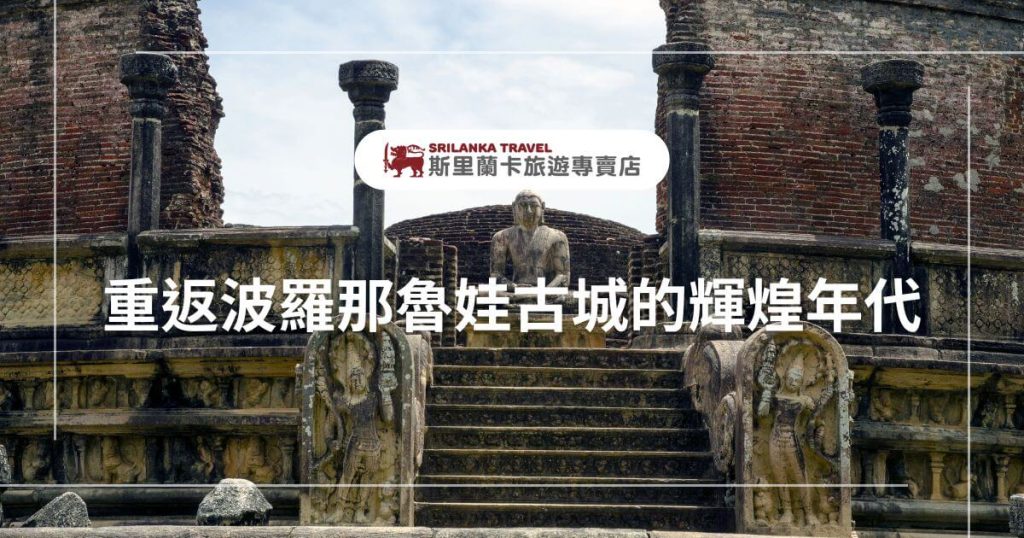 此圖片展示了斯里蘭卡波羅那魯娃古城的佛教遺址,中央是一尊石雕佛像,周圍是雄偉的磚砌建築與石柱,呈現出古城的莊嚴和歷史氛圍。圖片上的文字標題「重返波羅那魯娃古城的輝煌年代」和斯里蘭卡旅遊標誌,強調了此遺址的文化意義。