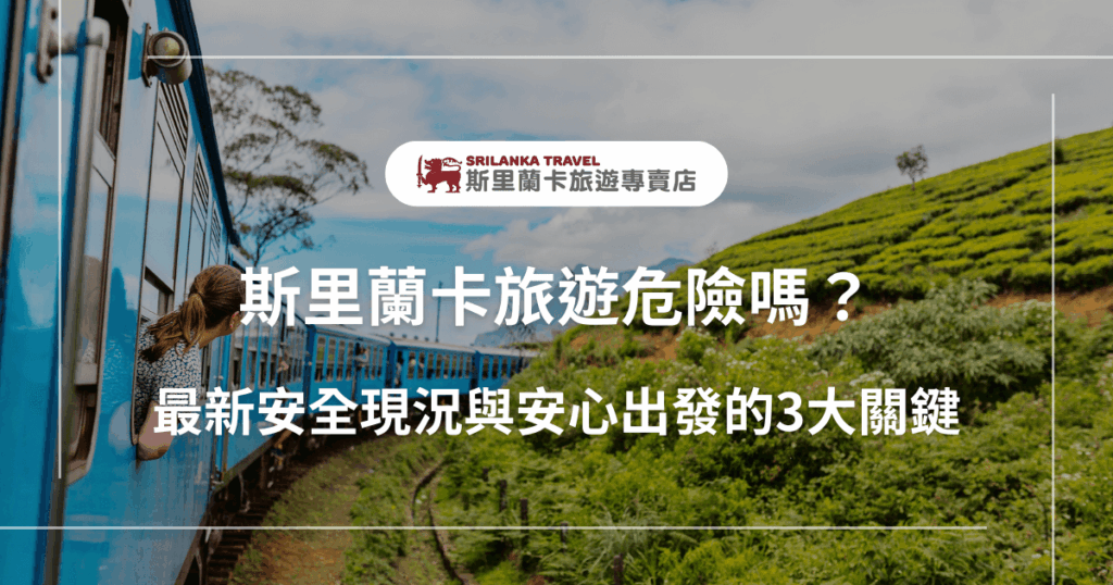 畫面中為斯里蘭卡著名的藍色火車穿越茶園景觀，一位旅人探出窗外欣賞自然風光，搭配文字「斯里蘭卡旅遊危險嗎？最新安全現況與安心出發的3大關鍵」，主打2025年斯里蘭卡旅遊安全疑慮與出行指南，展現旅程安全與信心的雙重保障。